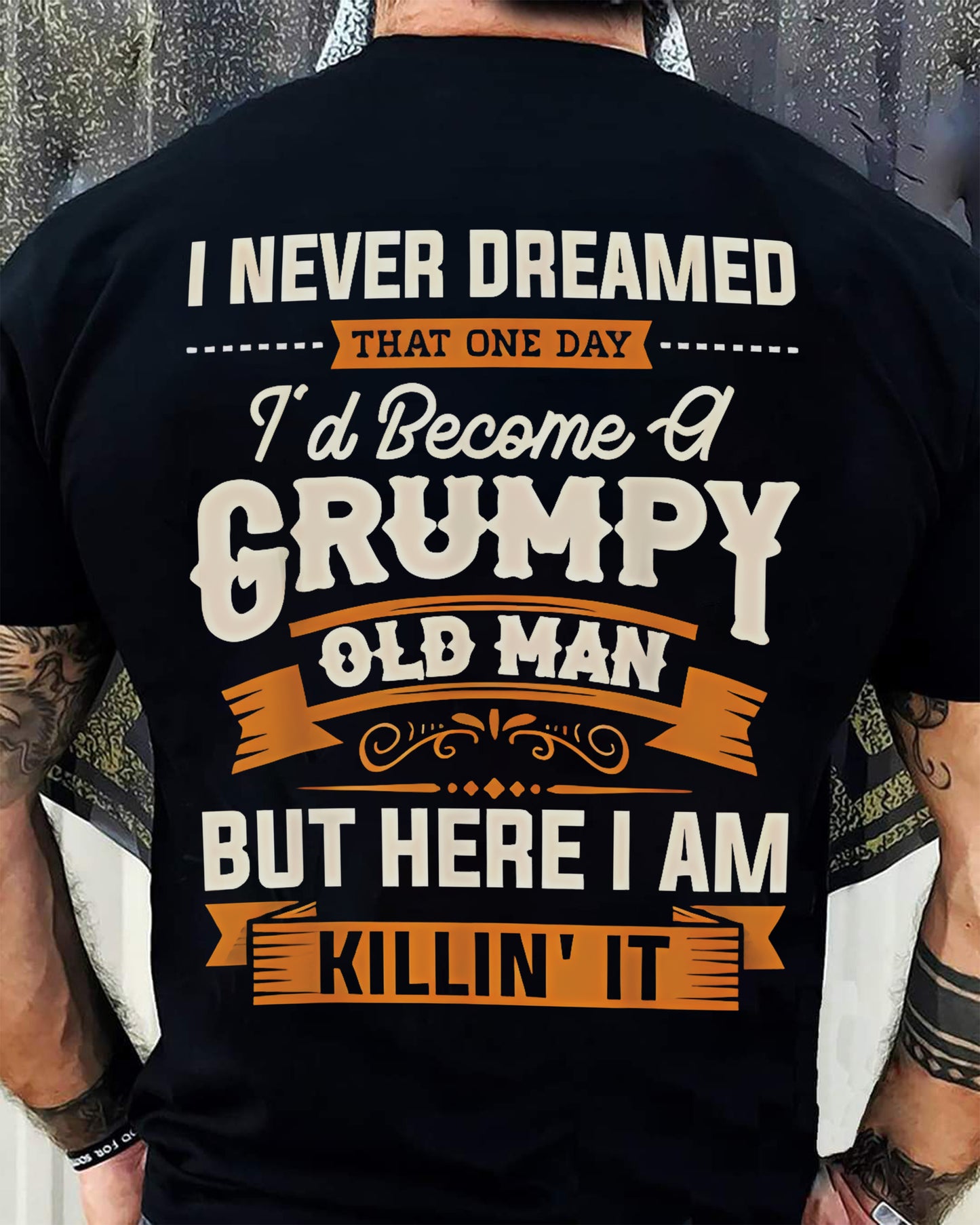 Mens I Never Dreamed That I'd Become A Grumpy Old Man Grandpa TOP00 (SKU07-78)