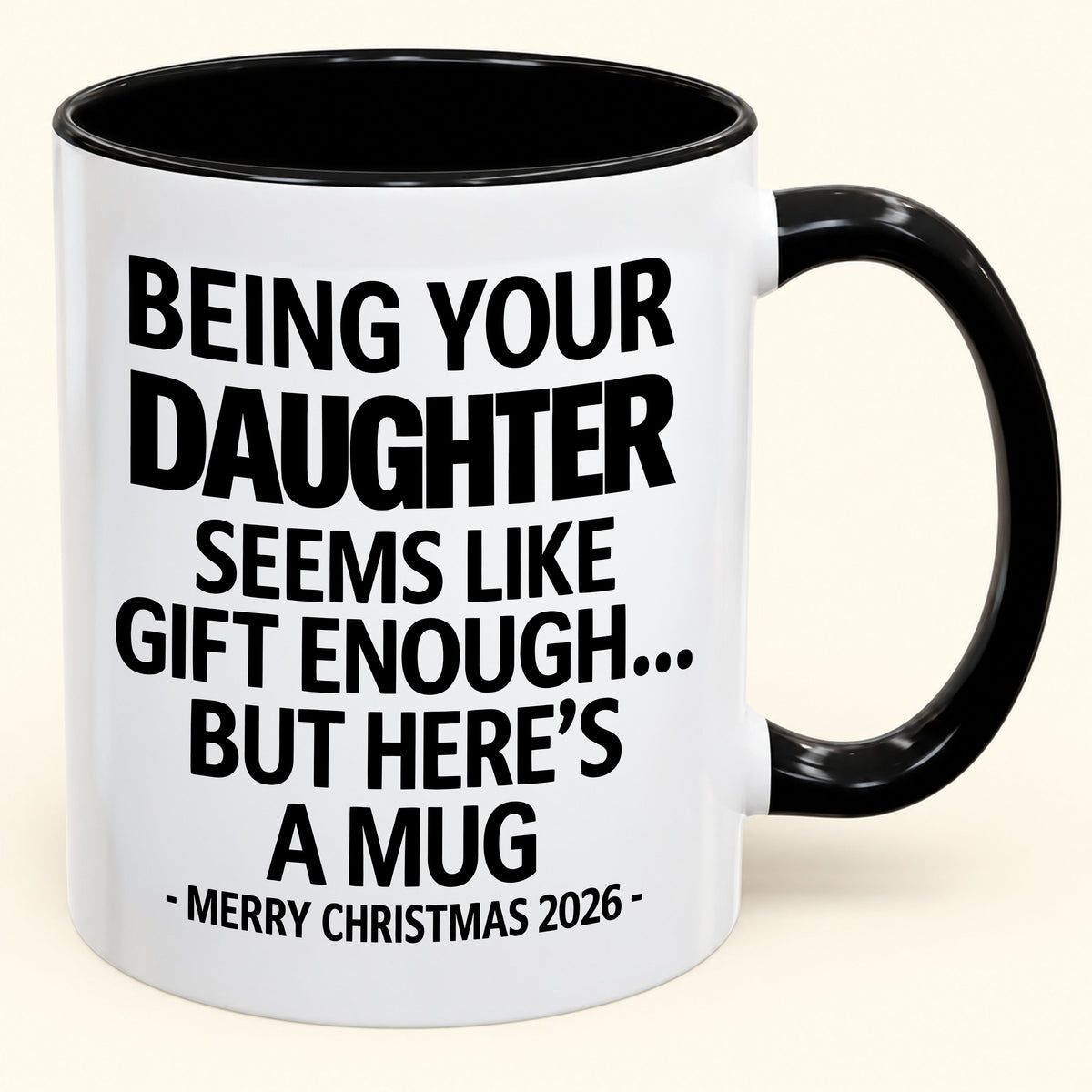 Being Your Daughter Is Gift Enough - Funny Christmas 2026 - Gift Accent Coffee Mug (SKU2610-88)