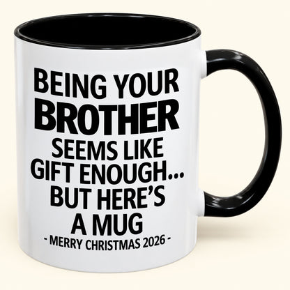 Being Your Brother Is Gift Enough - Funny Christmas 2026 - Gift Accent Coffee Mug (SKU2610-16)