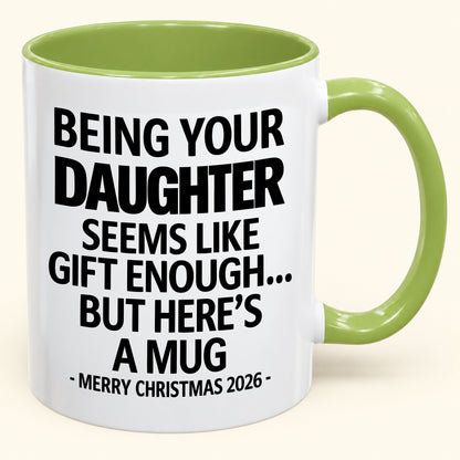Being Your Daughter Is Gift Enough - Funny Christmas 2026 - Gift Accent Coffee Mug (SKU2610-88)