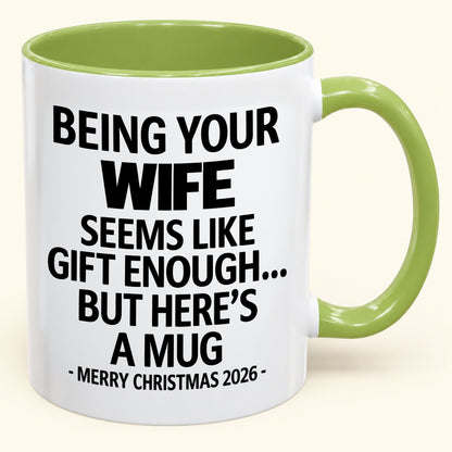 Being Your Wife Is Gift Enough - Funny Christmas 2026 - Gift Accent Coffee Mug (SKU2610-86)