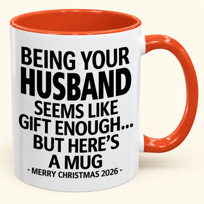 Being Your Husband Is Gift Enough - Funny Christmas 2026 - Gift Accent Coffee Mug (SKU2610-85)