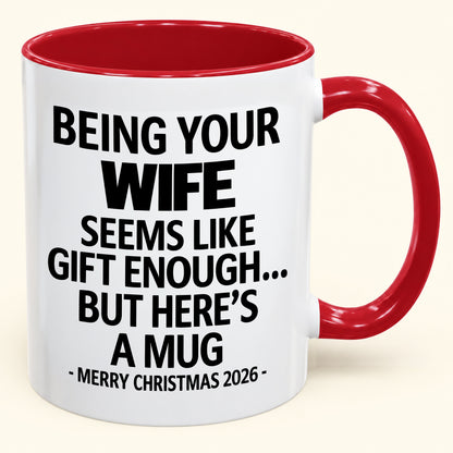 Being Your Wife Is Gift Enough - Funny Christmas 2026 - Gift Accent Coffee Mug (SKU2610-86)
