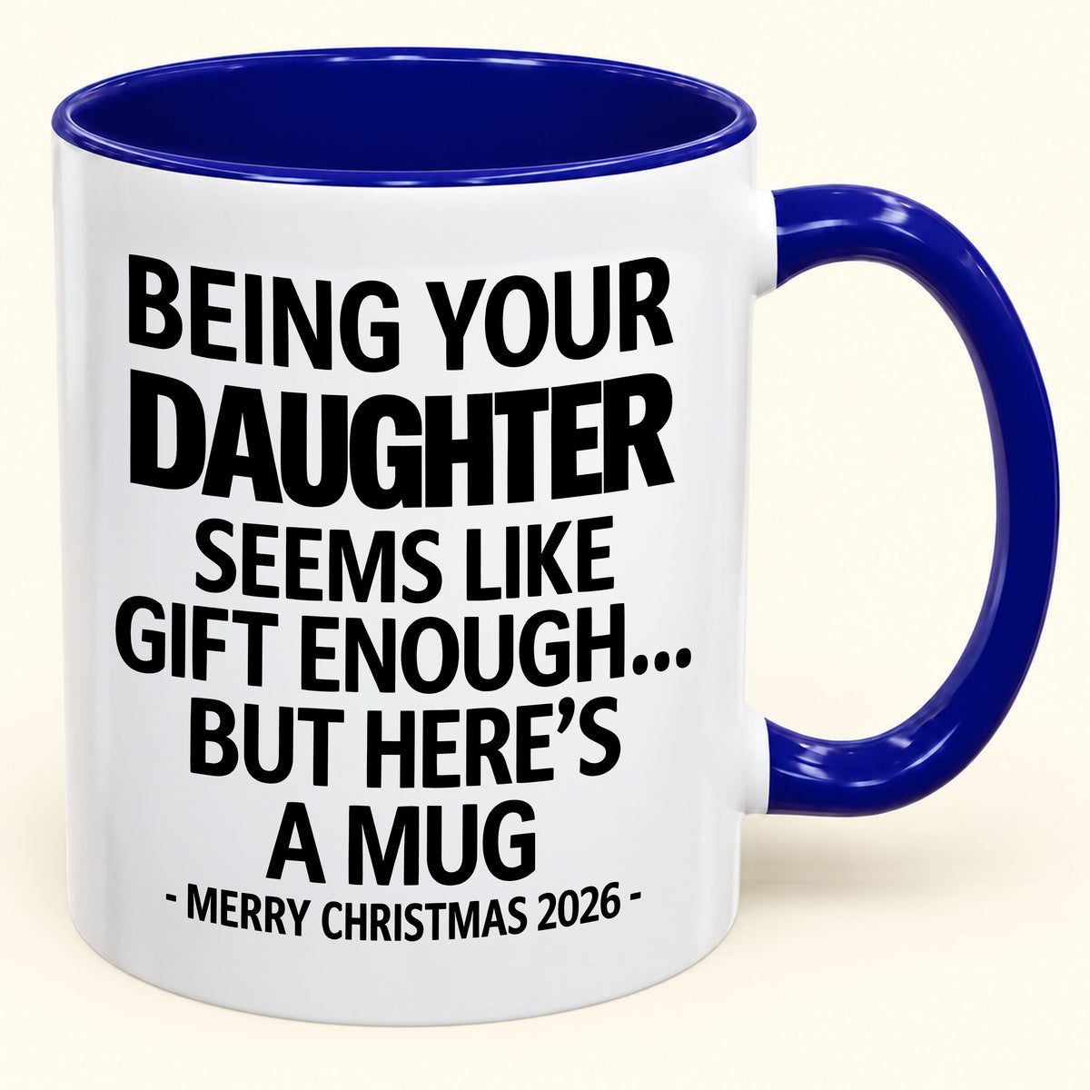 Being Your Daughter Is Gift Enough - Funny Christmas 2026 - Gift Accent Coffee Mug (SKU2610-88)