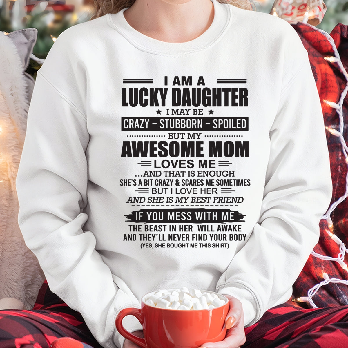 TOP00 - I AM A LUCKY DAUGHTER I MAY BE CRAZY - STUBBORN - SPOILED T-Shirt – Birthday Gift From Mom / Woman - (SKU26T-01103-00)