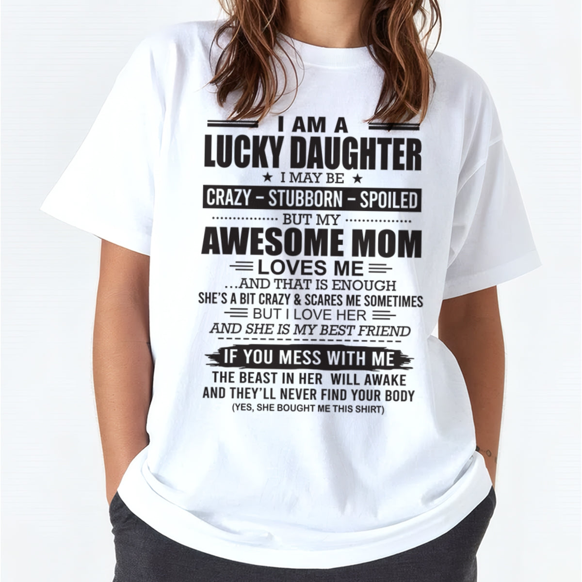 TOP00 - I AM A LUCKY DAUGHTER I MAY BE CRAZY - STUBBORN - SPOILED T-Shirt – Birthday Gift From Mom / Woman - (SKU26T-01103-00)
