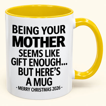 Being Your Mother Is Gift Enough - Funny Christmas 2026 - Gift Accent Coffee Mug (SKU2610-14)