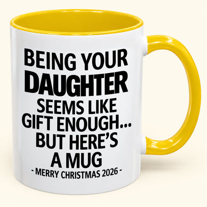 Being Your Daughter Is Gift Enough - Funny Christmas 2026 - Gift Accent Coffee Mug (SKU2610-88)
