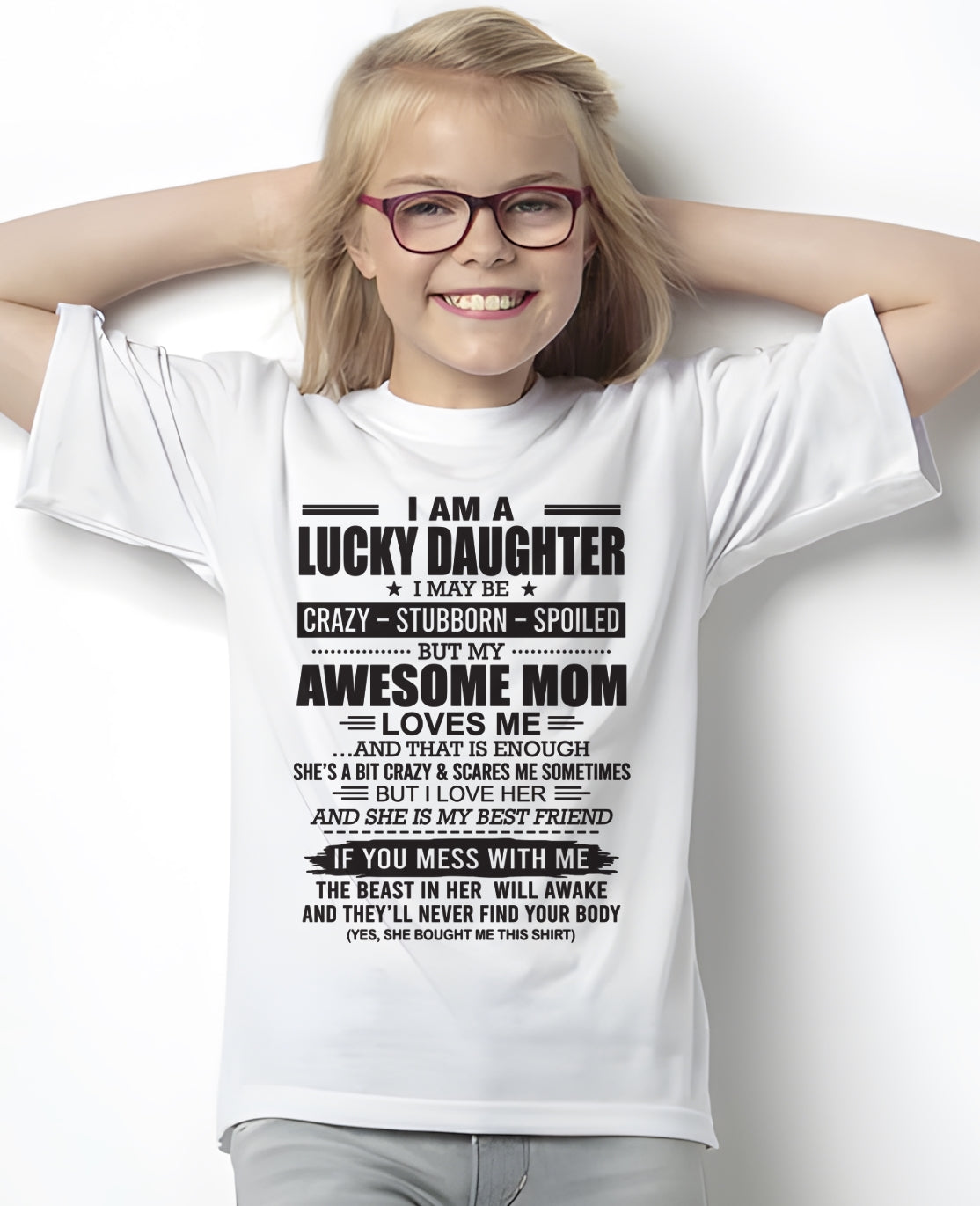 TOP00 - I AM A LUCKY DAUGHTER I MAY BE CRAZY - STUBBORN - SPOILED T-Shirt – Birthday Gift From Mom / Woman - (SKU26T-01103-00)
