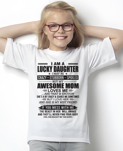 TOP00 - I AM A LUCKY DAUGHTER I MAY BE CRAZY - STUBBORN - SPOILED T-Shirt – Birthday Gift From Mom / Woman - (SKU26T-01103-00)